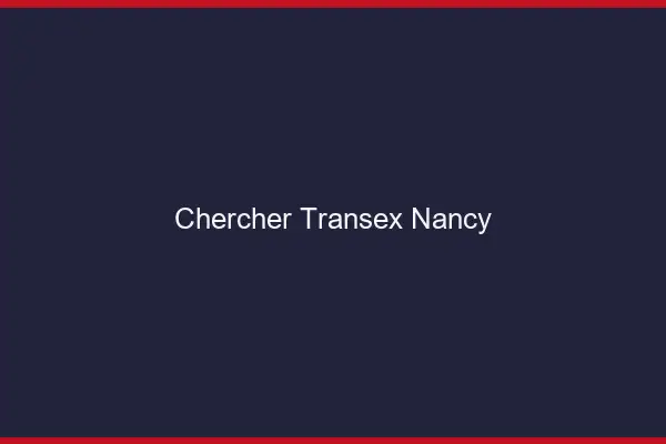 Chercher Transex Nancy