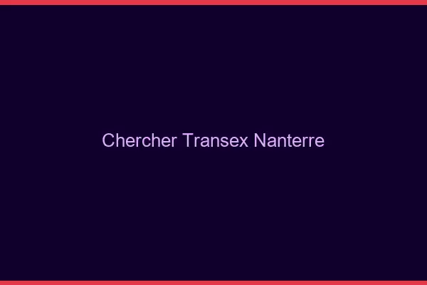 Chercher Transex Nanterre