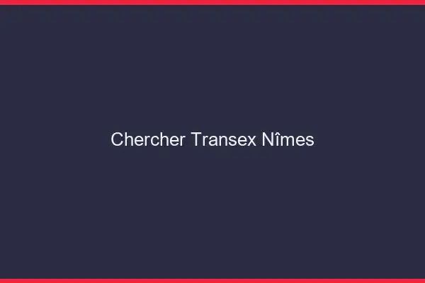 Chercher Transex Nîmes
