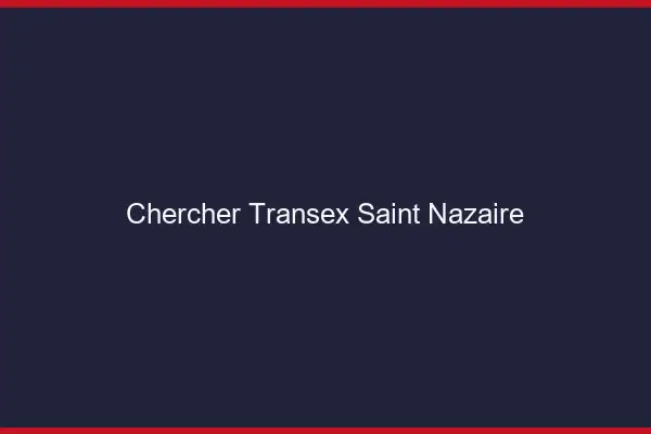 Chercher Transex Saint-Nazaire