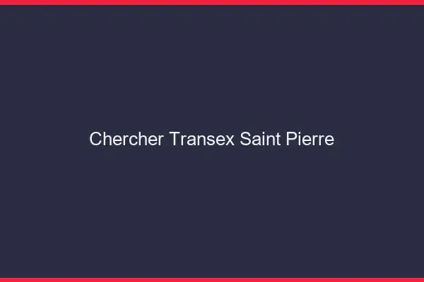 Chercher Transex Saint-Pierre