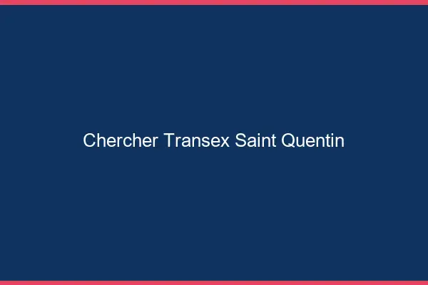 Chercher Transex Saint-Quentin