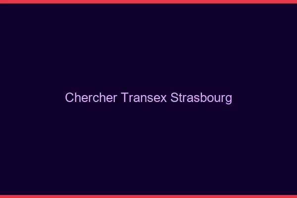 Chercher Transex Strasbourg
