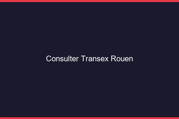 Consulter Transex Rouen