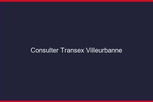 Consulter Transex Villeurbanne