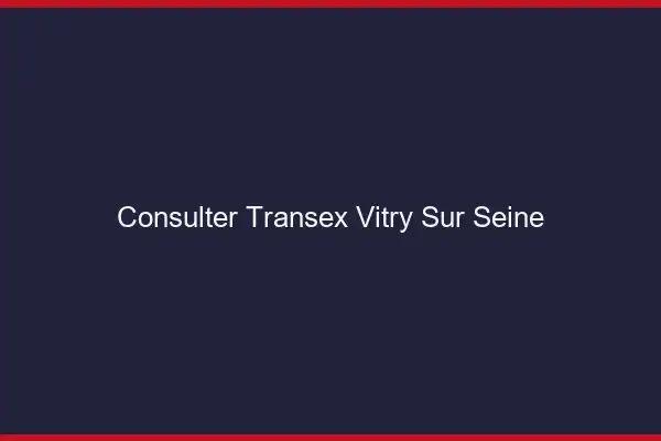 Consulter Transex Vitry-sur-Seine