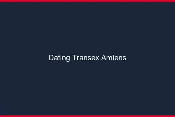 Dating Transex Amiens