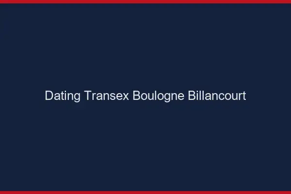 Dating Transex Boulogne-Billancourt