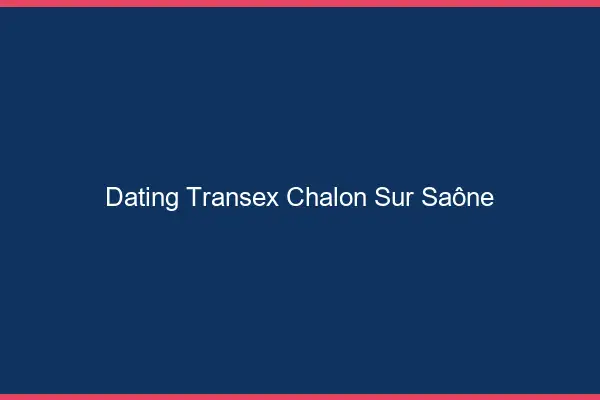 Dating Transex Chalon-sur-Saône