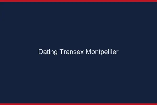 Dating Transex Montpellier