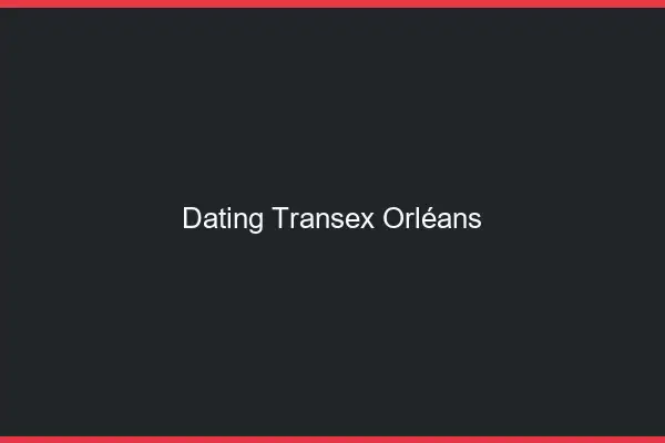 Dating Transex Orléans