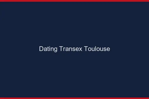 Dating Transex Toulouse