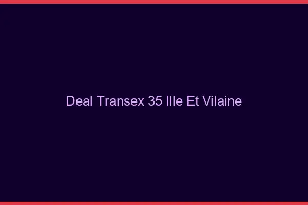 Deal Transex 35 Ille Et Vilaine