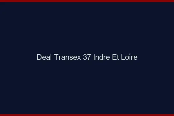 Deal Transex 37 Indre Et Loire