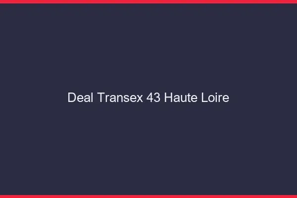 Deal Transex 43 Haute Loire