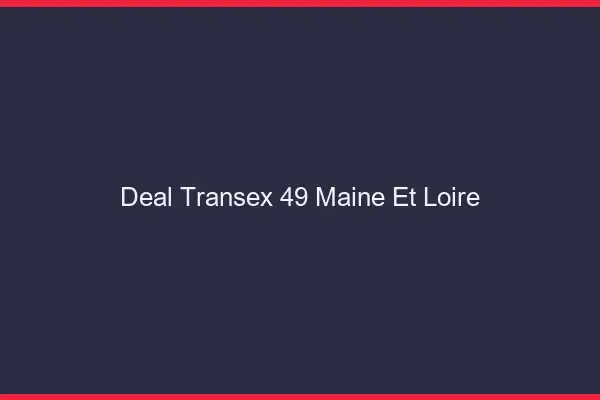 Deal Transex 49 Maine Et Loire