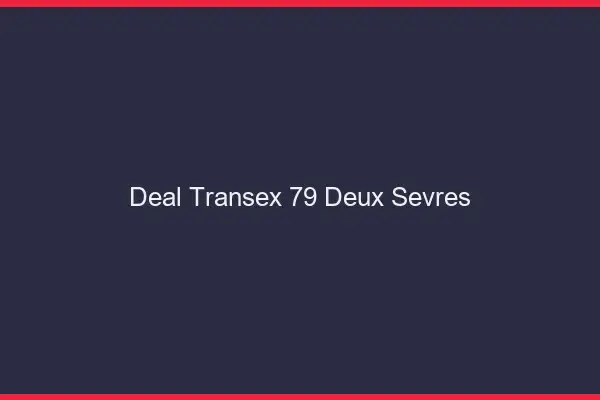 Deal Transex 79 Deux Sevres