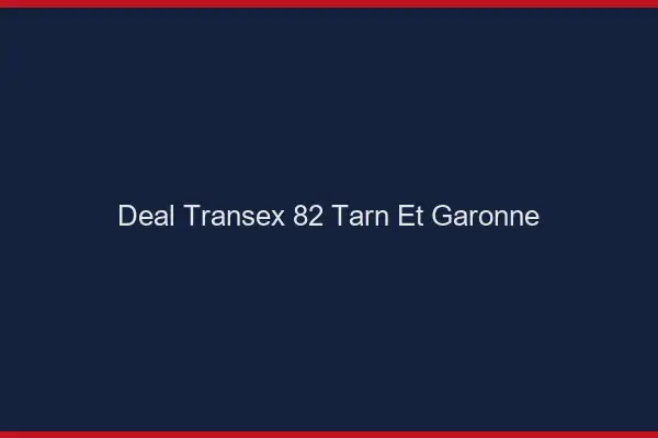 Deal Transex 82 Tarn Et Garonne