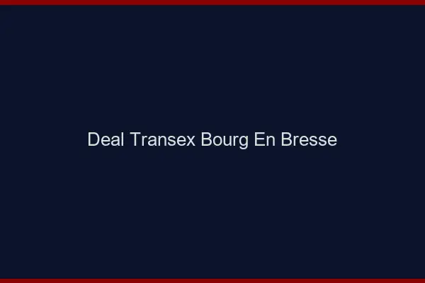 Deal Transex Bourg-en-Bresse