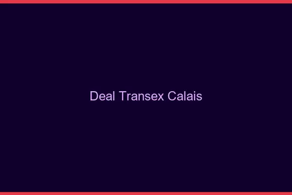 Deal Transex Calais