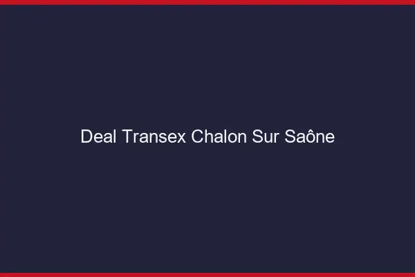 Deal Transex Chalon-sur-Saône