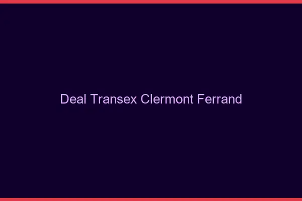 Deal Transex Clermont-Ferrand