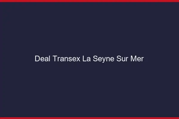 Deal Transex La Seyne-sur-Mer