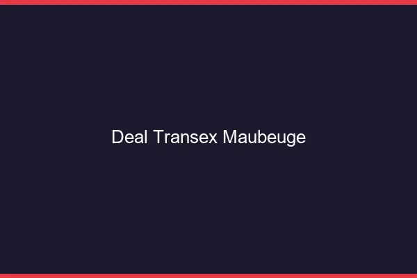 Deal Transex Maubeuge