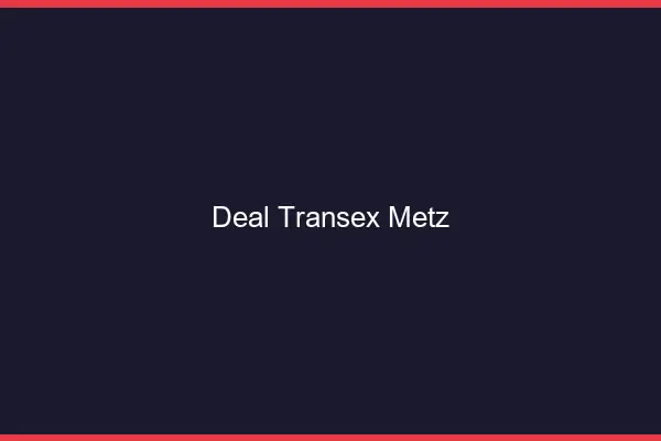 Deal Transex Metz