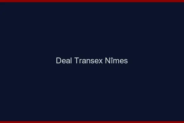 Deal Transex Nîmes