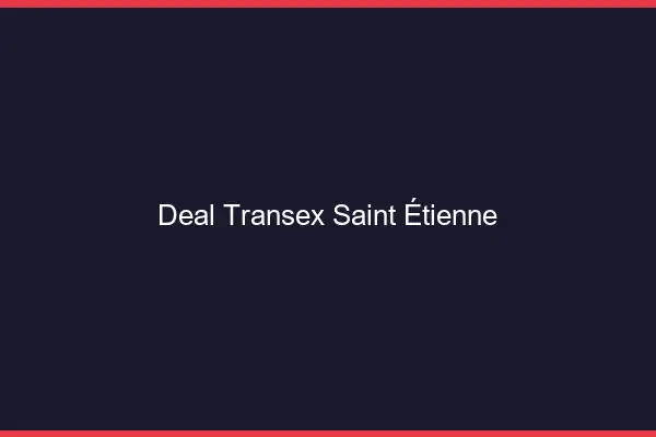 Deal Transex Saint-Étienne