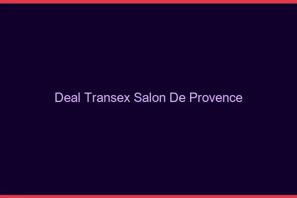 Deal Transex Salon-de-Provence