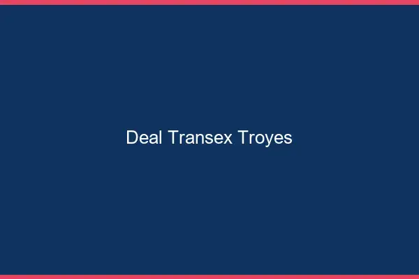 Deal Transex Troyes