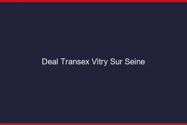 Deal Transex Vitry-sur-Seine