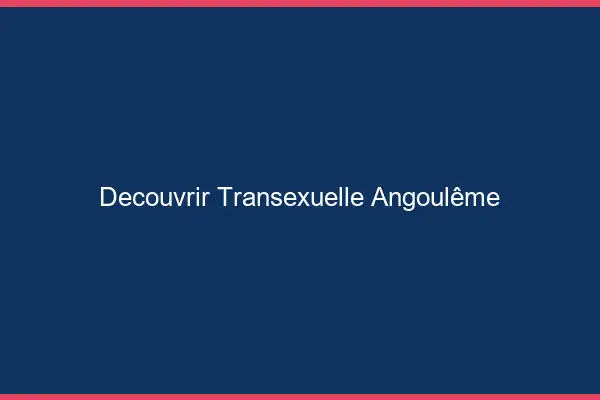 Découvrir Transexuelle Angoulême