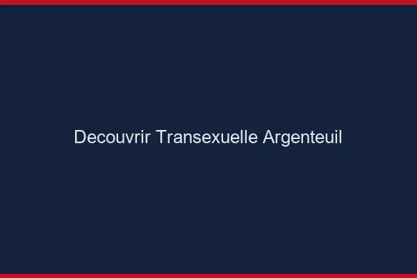 Découvrir Transexuelle Argenteuil