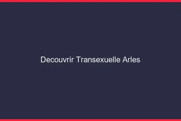 Découvrir Transexuelle Arles
