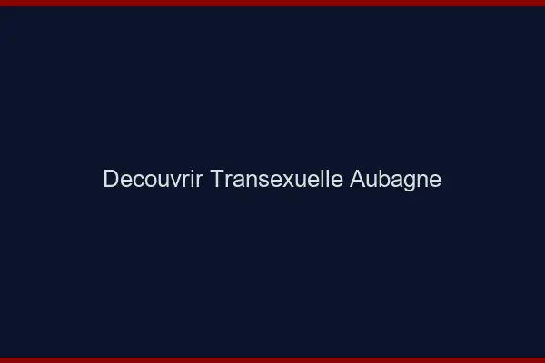 Découvrir Transexuelle Aubagne