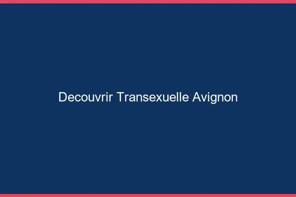Découvrir Transexuelle Avignon