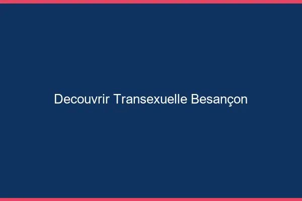 Découvrir Transexuelle Besançon