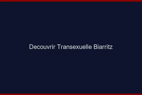 Découvrir Transexuelle Biarritz