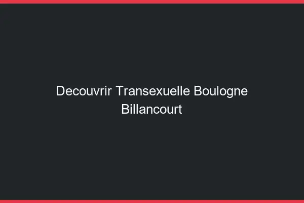 Découvrir Transexuelle Boulogne-Billancourt