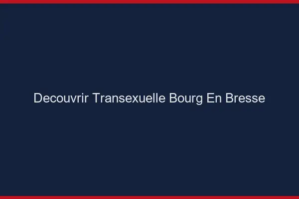 Découvrir Transexuelle Bourg-en-Bresse