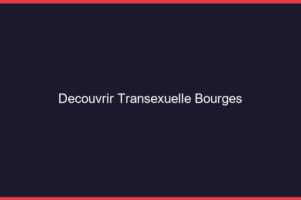 Découvrir Transexuelle Bourges