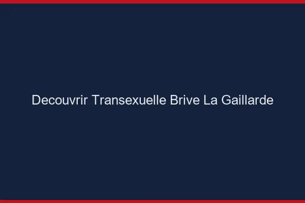 Découvrir Transexuelle Brive-la-Gaillarde
