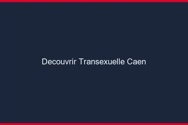 Découvrir Transexuelle Caen