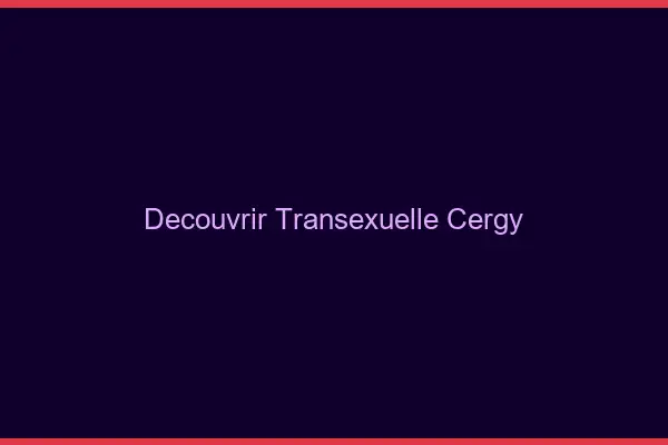 Découvrir Transexuelle Cergy