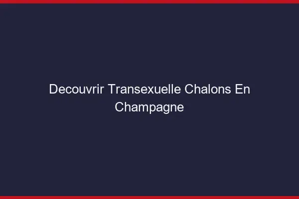 Découvrir Transexuelle Châlons-en-Champagne