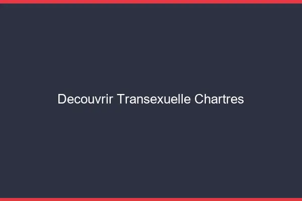 Découvrir Transexuelle Chartres