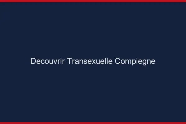 Découvrir Transexuelle Compiègne